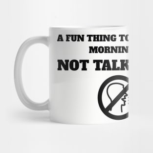 A Fun Thing To Do In The Morning Is Not Talk To Me Mug